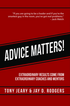 Advice Matters: Extraordinary Results Come from Extraordinary Coaches and Mentors de Tony Jeary