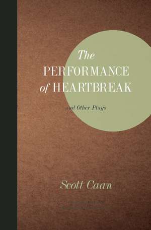 The Performance of Heartbreak and Other Plays de Scott Caan