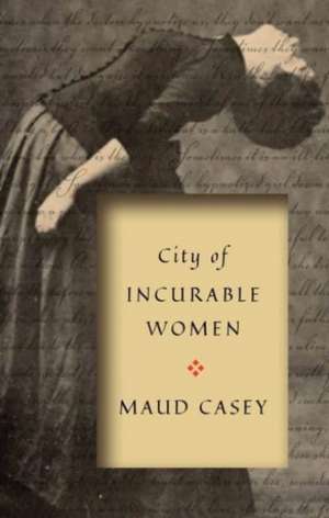 City of Incurable Women de Maud Casey