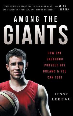 Among the Giants: How One Underdog Pursued His Dreams & You Can Too! de Jesse LeBeau