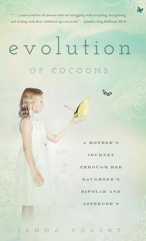 Evolution of Cocoons: A Mother's Journey Through Her Daughter's Bipolar and Asperger's de Janna Vought