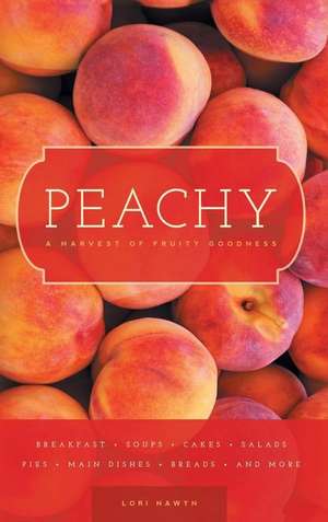 Peachy: A Harvest of Fruity Goodness de Lori Nawyn