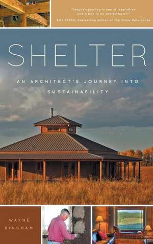 Shelter: An Architect's Journey Into Sustainability de Wayne Bingham