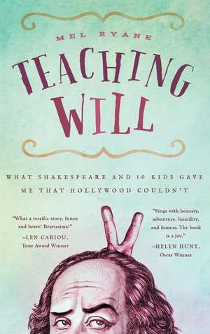 Teaching Will: What Shakespeare and 10 Kids Gave Me That Hollywood Couldn't de Mel Ryane