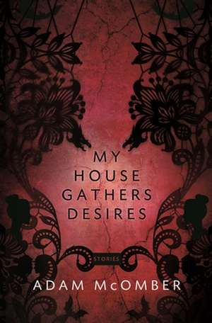 My House Gathers Desires de Adam McOmber