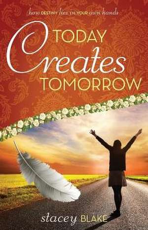 Today creates Tomorrow de Stacey Blake