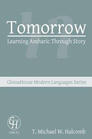 Tomorrow: Learning Amharic Through Story de T. Michael W. Halcomb