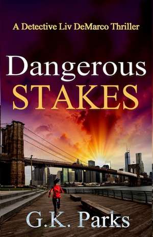 Dangerous Stakes: A Detective Liv DeMarco Thriller de G. K. Parks