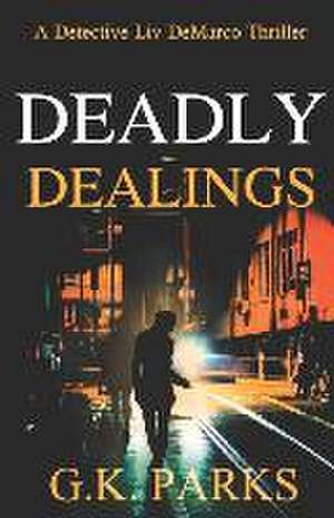 Deadly Dealings: A Detective Liv DeMarco Thriller de G. K. Parks