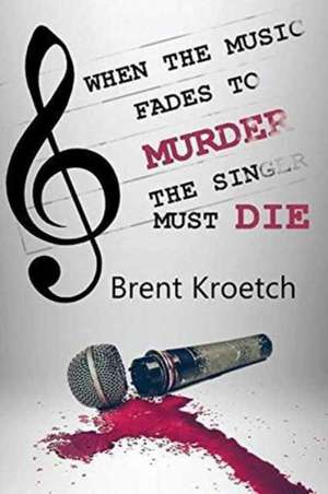 When the Music Fades to Murder then the Singer must Die de Brent Kroetch