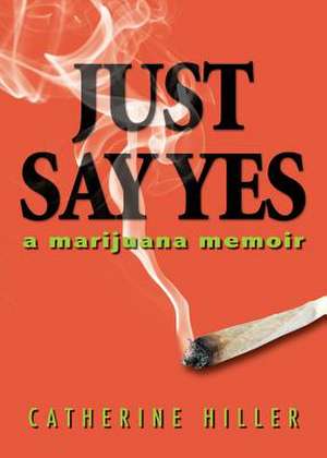 Just Say Yes: A Marijuana Memoir de Catherine Hiller