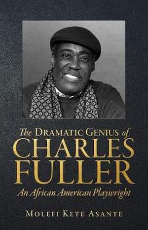 The Dramatic Genius of Charles Fuller; An African American Playwright de Molefi Kete Asante