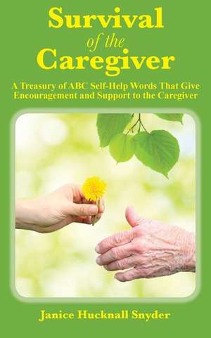 Survival of the Caregiver: A Treasury of ABC Self-Help Words That Give Encouragement and Support to the Caregiver de Janice Hucknall Snyder