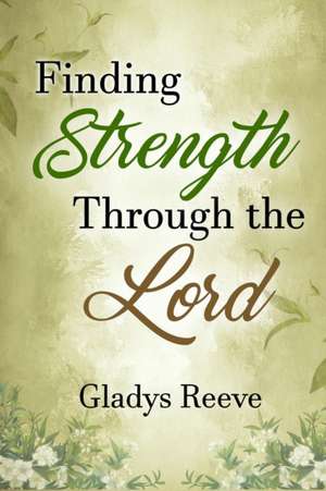 Finding Strength Through the Lord de Gladys Reeve