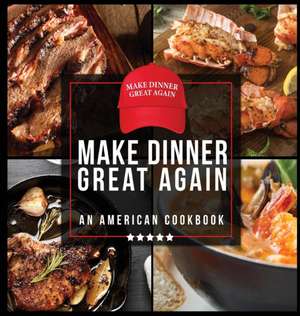 Make Dinner Great Again - An American Cookbook de Anna Konik