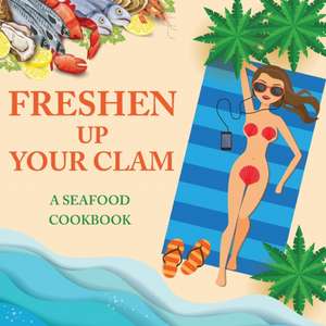 Freshen Up Your Clam - A Seafood Cookbook de Anna Konik