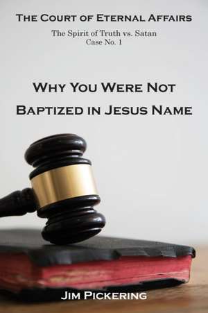 Why You Were Not Baptized in Jesus Name de Jim Pickering