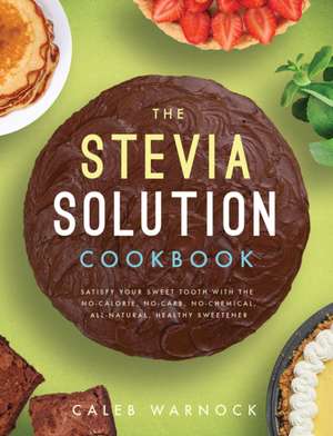 The Stevia Solution Cookbook de Caleb Warnock