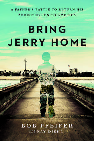 Bring Jerry Home: A Father's Battle to Return His Abducted Son to America de Bob Pfeifer