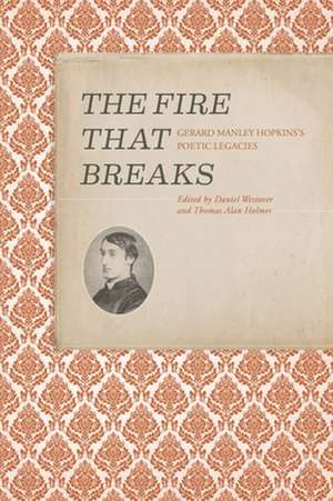 The Fire that Breaks – Gerard Manley Hopkins′s Poetic Legacies de Daniel Westover