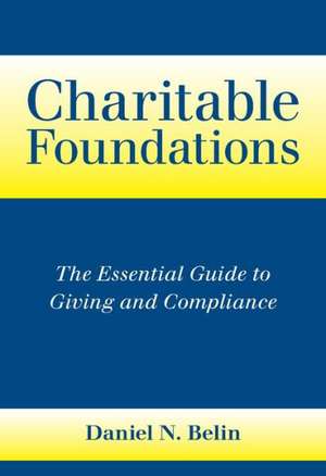 Charitable Foundations: The Essential Guide to Giving and Compliance de Daniel N. Belin