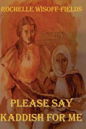 Please Say Kaddish for Me de Rochelle Wisoff-Fields