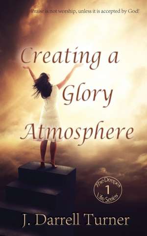 Creating a Glory Atmosphere de J Darrell Turner