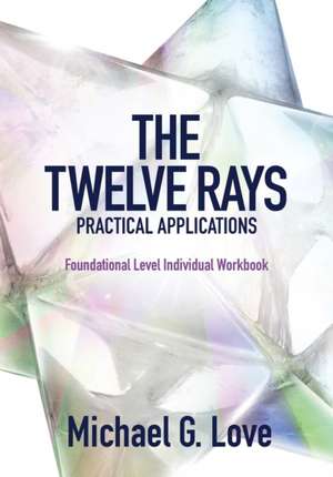 The Twelve Rays Practical Applications de Michael G Love