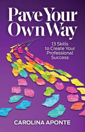 Pave Your Own Way: 13 Skills to Create Your Own Success de Carolina Aponte