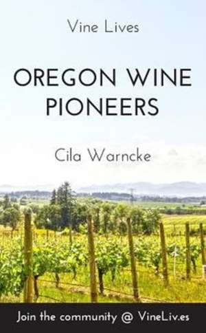 Oregon Wine Pioneers de Cila S Warncke