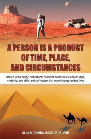 A PERSON IS A PRODUCT OF TIME, PLACE, AND CIRCUMSTANCES de Alla P. Gakuba