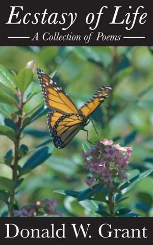 Ecstasy of Life (A Collection of Poems) de Donald W. Grant