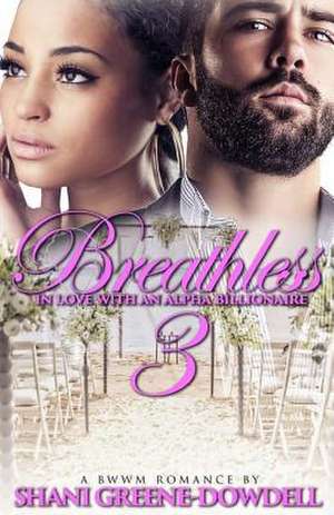 Breathless 3: In Love with an Alpha Billionaire de Shani Greene-Dowdell