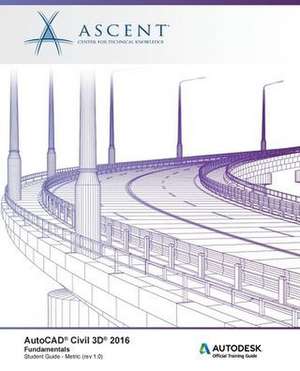 AutoCAD Civil 3D 2016: Fundamentals - Metric: Autodesk Official Training Guide (AOTG) de Ascent - Center for Technical Knowledge