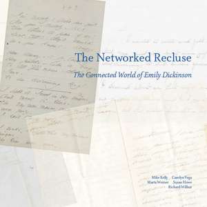 The Networked Recluse: The Connected World of Emily Dickinson de Michael Kelly