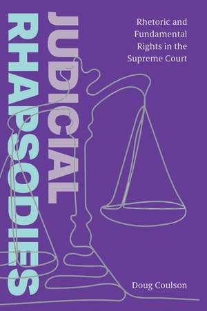 Judicial Rhapsodies: Rhetoric and Fundamental Rights in the Supreme Court de Doug Coulson