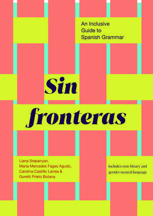 Sin fronteras: Inclusive Spanish Grammar Guidebook de Liana Stepanyan