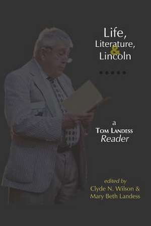 Life, Literature, and Lincoln: A Tom Landess Reader de Thomas Hilditch Landess