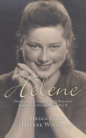 Helene: True Story of a German Girl's Resilience Growing Up During World War II de Helga Long