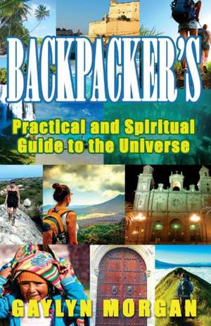 Backpacker's Practical and Spiritual Guide to the Universe de Gaylyn Morgan