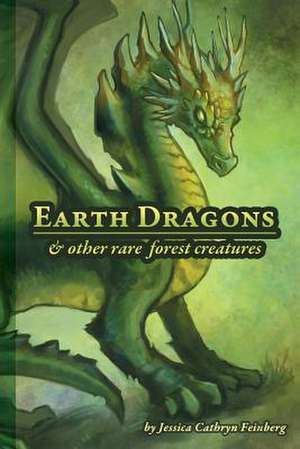 Earth Dragons & Other Rare Forest Creatures de Jessica Feinberg