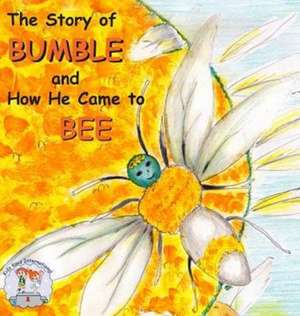 The Story of Bumble and How He Came to Bee: A Field Guide de Carol L Bendick