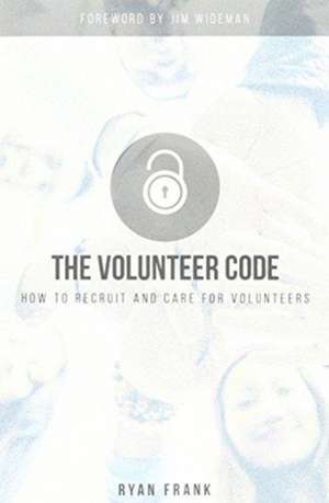 The Volunteer Code: How to Recruit and Care for Volunteers de Ryan Frank