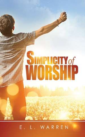 Simplicity of Worship de E. L. Warren