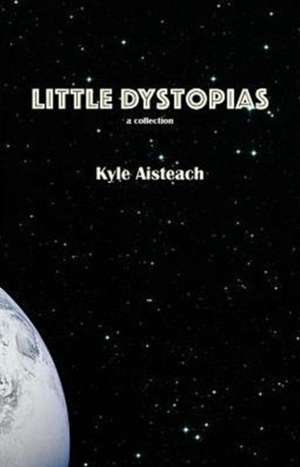 Little Dystopias de Kyle Aisteach