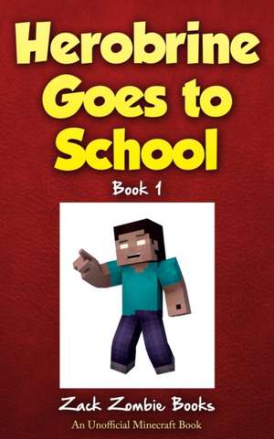 Herobrine Goes to School de Zack Zombie Books