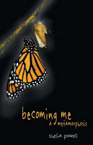 Becoming Me - A Metamorphosis de Shelia Powell