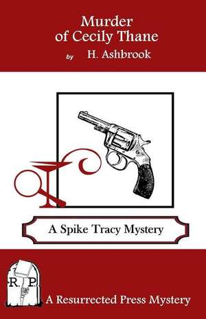 Murder of Cecily Thane: A Spike Tracy Mystery de H. Ashbrook