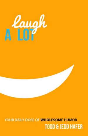 Laugh a Lot: Your Daily Dose of Wholesome Humor de Todd Hafer