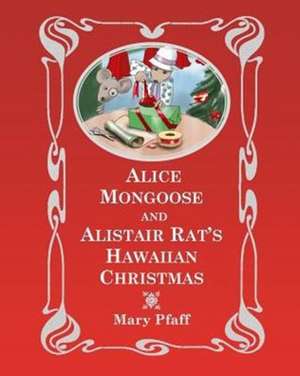 Alice Mongoose and Alistair Rat's Hawaiian Christmas: The Classic Children's Picture Book by Mary Pfaff, the Beatrix Potter of Hawaii de Mary Pfaff